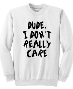 Dude I Don't really care Font Sweatshirt