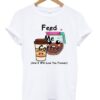 Feed Me Coffee And I Will Love You Forever T Shirt