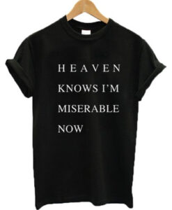 Heaven Knows I’m Miserable Now T Shirt