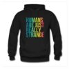 Humans Are Just Really Strange Hoodie