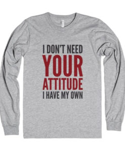 I Don’t Need Your Attitude I Have My Own Quote Sweatshirt