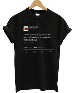 I Understand That You Don’t like me but Kanye West Tweet T Shirt