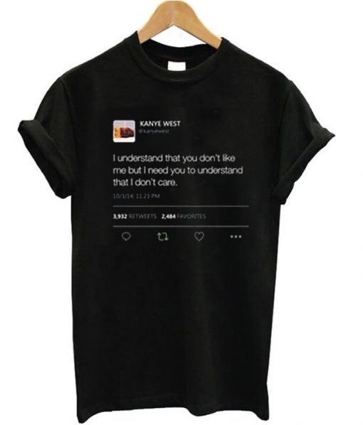 I Understand That You Don’t like me but Kanye West Tweet T Shirt
