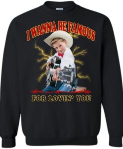 I Wanna Be Famous For Lovin You Mason Ramsey Sweatshirt