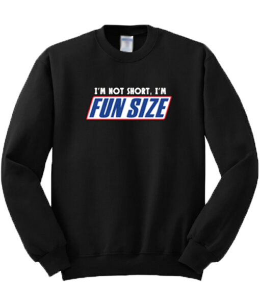 I’m Not Short I’m Fun Size Sweatshirt