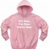 It’s Fine I’m Fine We’re Fine Hoodie