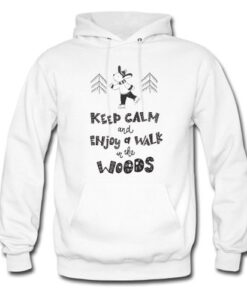 Keep Calm and Enjoy a Walk In The Woods Hoodie