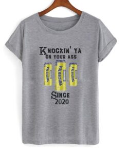 Knockin’ ya On Your Ass Since 2020 T Shirt