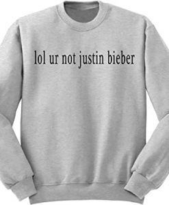 Lol You're not justin bieber Sweatshirt