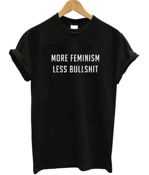 More Feminism Less Bullshit T Shirt