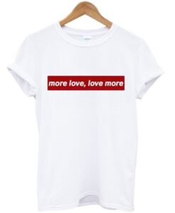 More Love Love More T Shirt