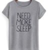 Need More Sleep Slogan T Shirt