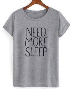 Need More Sleep Slogan T Shirt