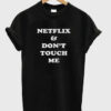 Netflix & Don’t Touch Me T Shirt