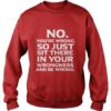 No You Are Wrong So Just Sit There Sweatshirt