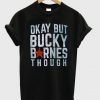 Okay But Bucky Barnes Though T Shirt
