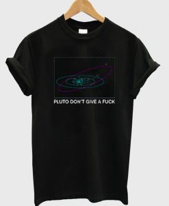 Pluto Don’t Give a Fuck T Shirt