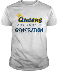 Queens Are Born in Generation T Shirt