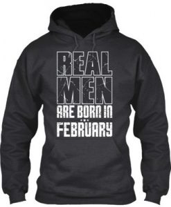 Real Men are Born in February hoodie