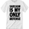 Sarcasm Is My Only Defense T Shirt