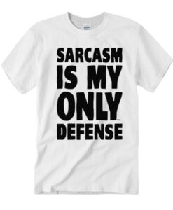 Sarcasm Is My Only Defense T Shirt