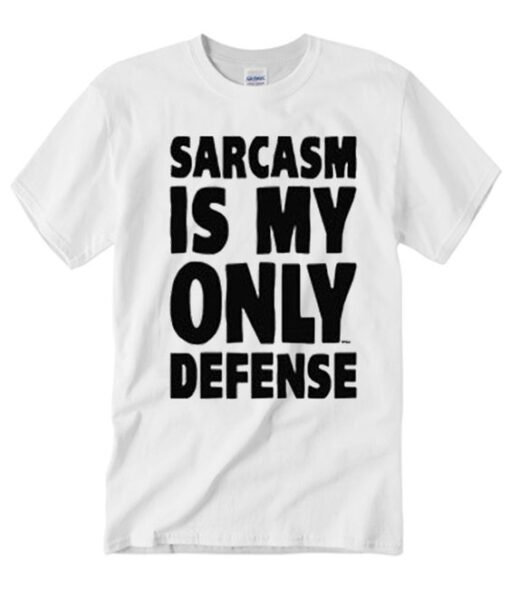 Sarcasm Is My Only Defense T Shirt