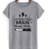 Updating Brain Please Wait T Shirt