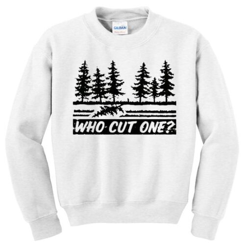 Who Cut One Tree sweatshirt