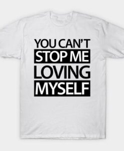 You Cant Stop me loving myself T Shirt