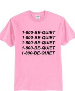1800 Be Quiet T shirt