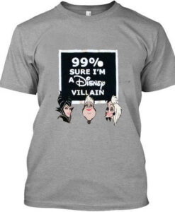 99 Percent Sure i'm a Disney Villain T Shirt