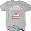Bake Someone Happy T Shirt