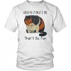 Cat Underestimate Me That'll Be Fun T shirt