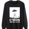 C’mon We’re Late Alien Abduction Sweatshirt