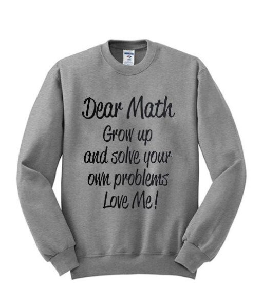 Dear Math Grow Up And Solve Your Problem Sweatshirt