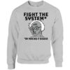 Fight The System By Making It Bigger Sweatshirt