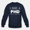 I Have PHD Pretty Huge Dick Funny Sweatshirt