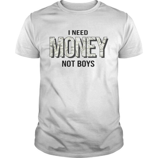 I Need Money Not Boys T Shirt