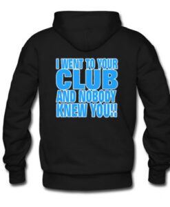 I Went to your club And nobody Knew Hoodie