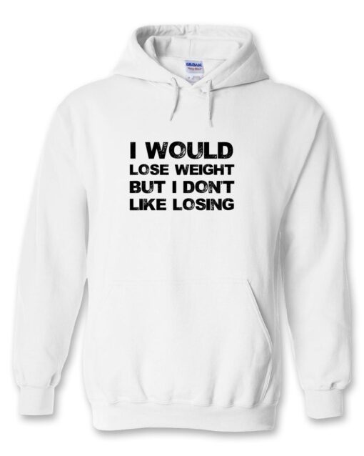 I Would Lose Weight But I Don’t Like Losing Hoodie