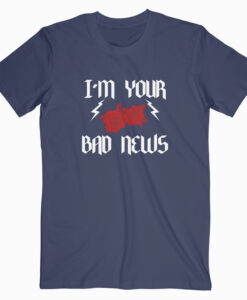 I 'm Your bad news T shirt