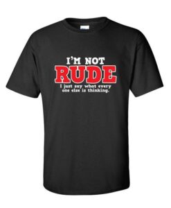 I'm Not Rude I Just Say Quote T Shirt