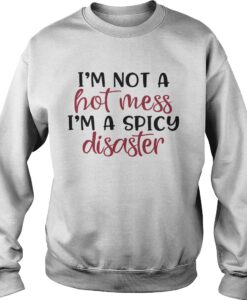 I'm Not a Hot Mess Im a Spicy Disaster Sweatshirt