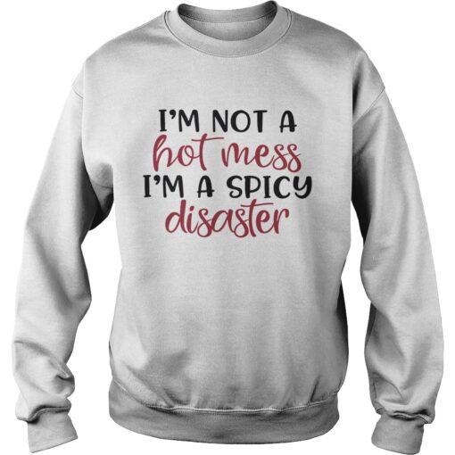 I'm Not a Hot Mess Im a Spicy Disaster Sweatshirt