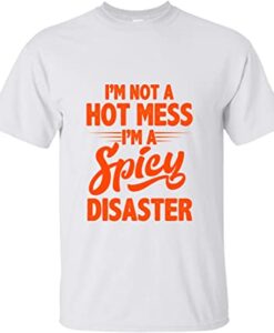 I'm Not a hot mess im a spicy disaster T Shirt