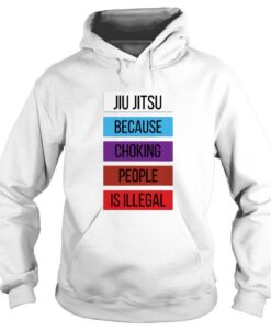 Jiu Jitsu Because Choking People Is Illegal Hoodie