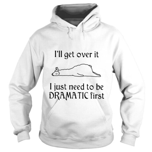 Llamas I'll Get Over It I Just Need To Be Dramatic First hoodie