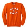 Mean and ugly crewneck sweatshirt