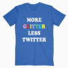 More Glitter Less Twitter T Shirt