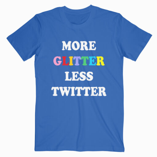 More Glitter Less Twitter T Shirt